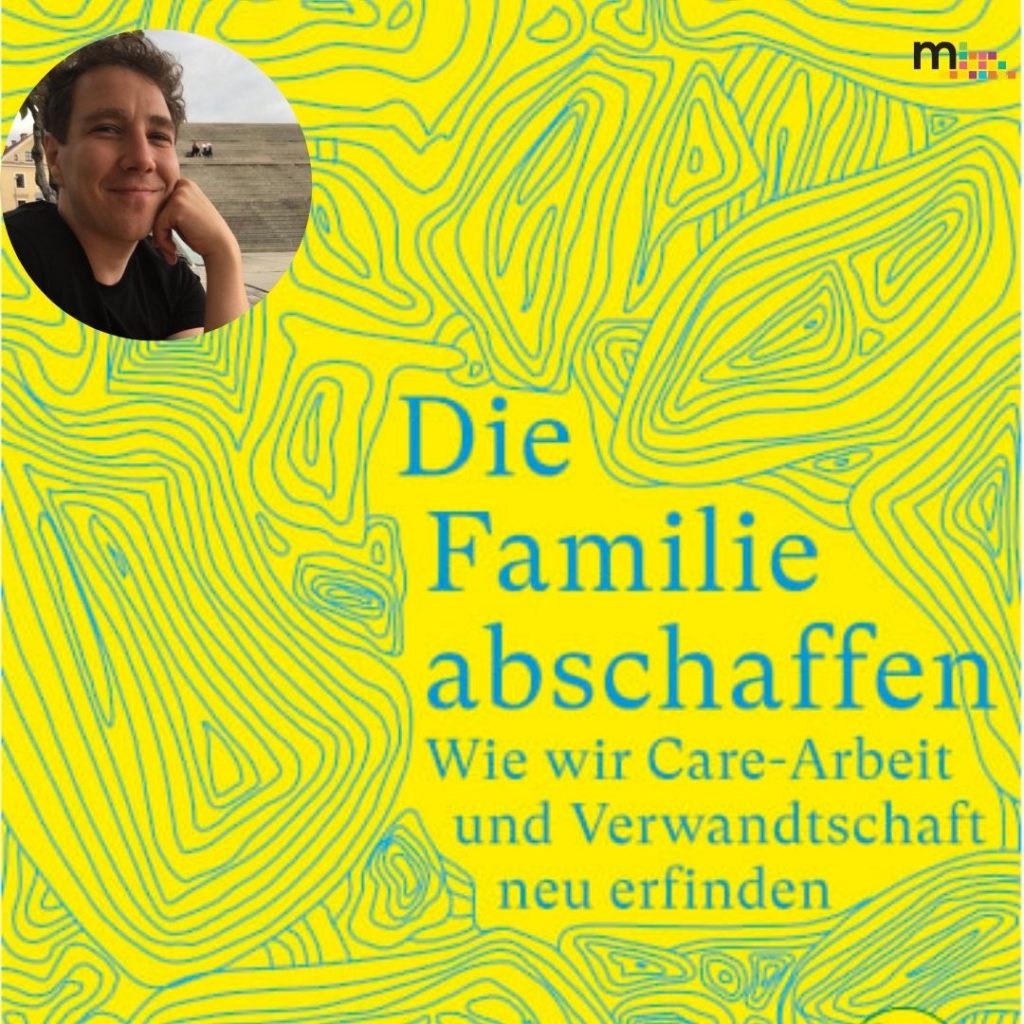 Coverbild vom Buch "Die Familie abschaffen: Wie wir Care-Arbeit und Verwandtschaft neu erfinden"